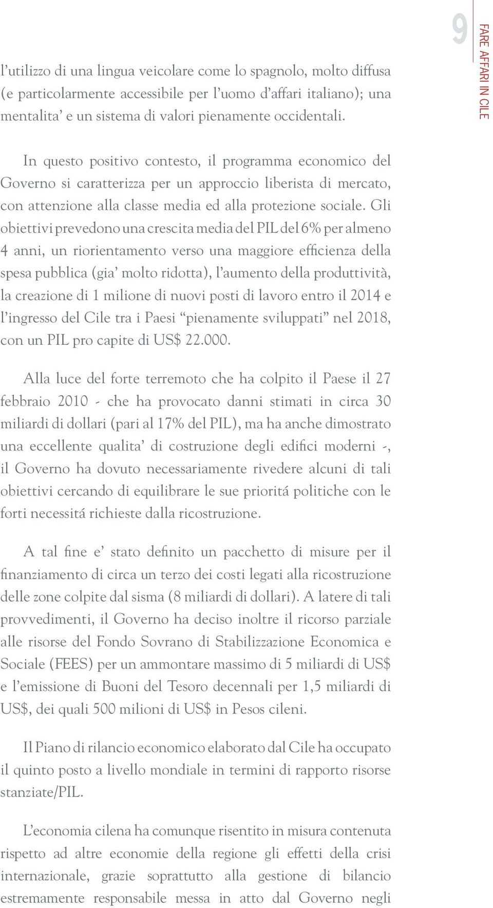 Gli obiettivi prevedono una crescita media del PIL del 6% per almeno 4 anni, un riorientamento verso una maggiore efficienza della spesa pubblica (gia molto ridotta), l aumento della produttività, la