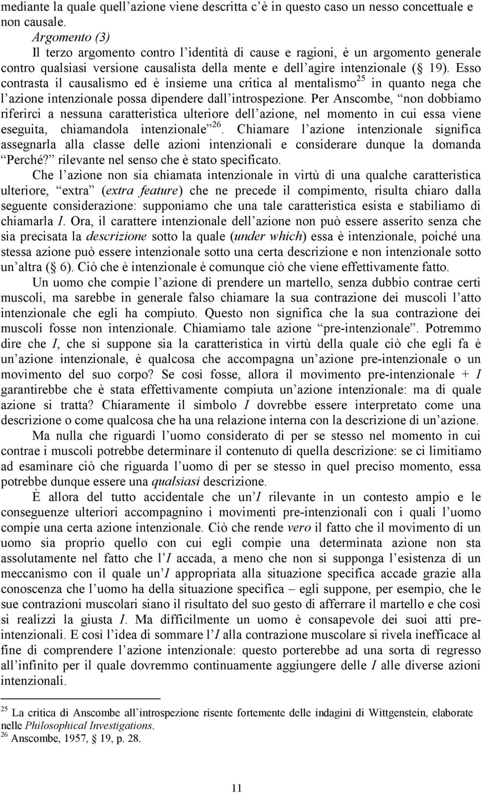 Esso contrasta il causalismo ed è insieme una critica al mentalismo 25 in quanto nega che l azione intenzionale possa dipendere dall introspezione.