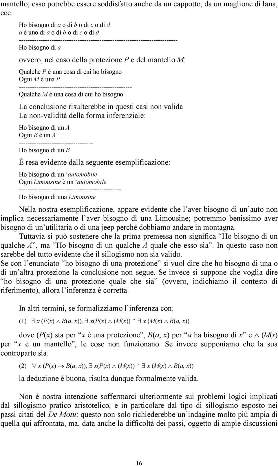 del mantello M: Qualche P è una cosa di cui ho bisogno Ogni M è una P ---------------------------------------------------- Qualche M è una cosa di cui ho bisogno La conclusione risulterebbe in questi