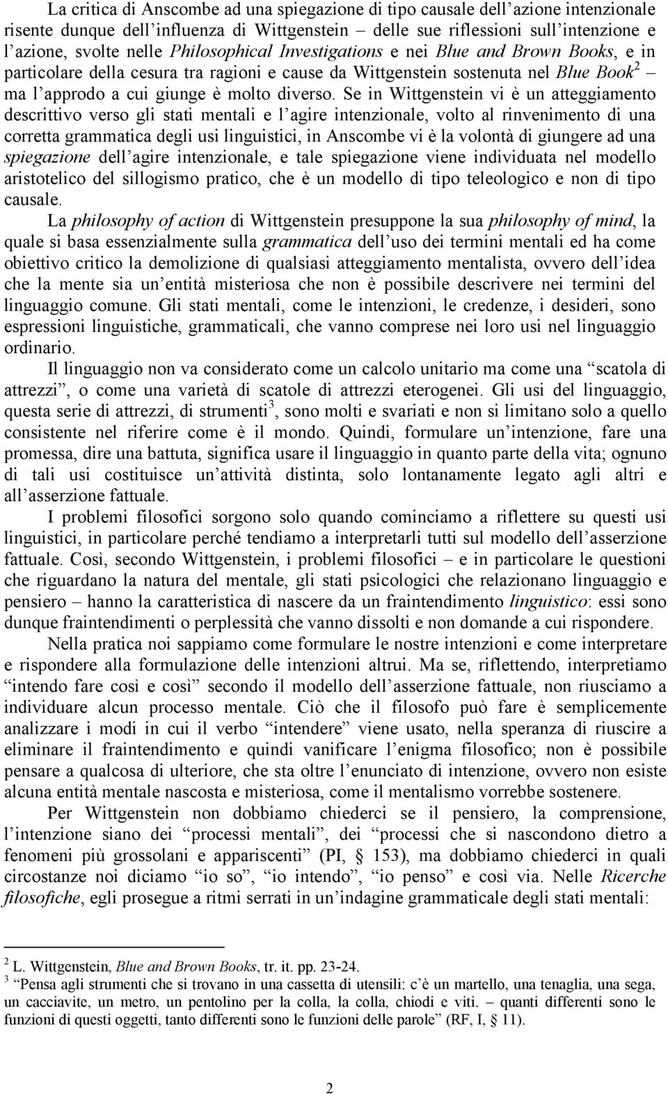 Se in Wittgenstein vi è un atteggiamento descrittivo verso gli stati mentali e l agire intenzionale, volto al rinvenimento di una corretta grammatica degli usi linguistici, in Anscombe vi è la