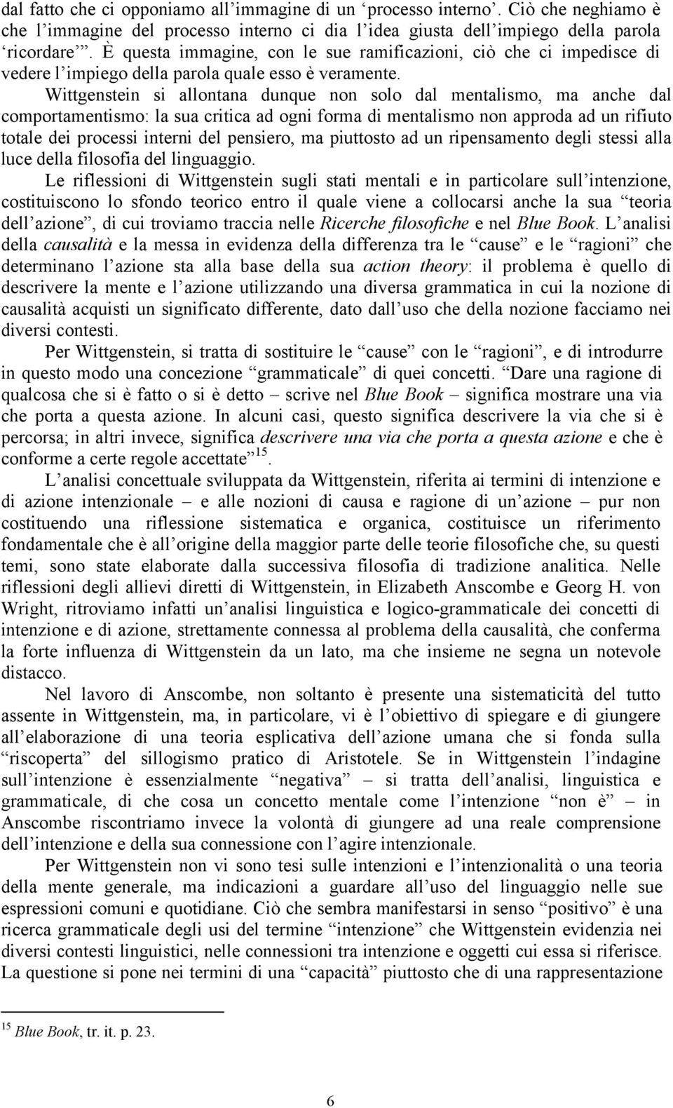 Wittgenstein si allontana dunque non solo dal mentalismo, ma anche dal comportamentismo: la sua critica ad ogni forma di mentalismo non approda ad un rifiuto totale dei processi interni del pensiero,