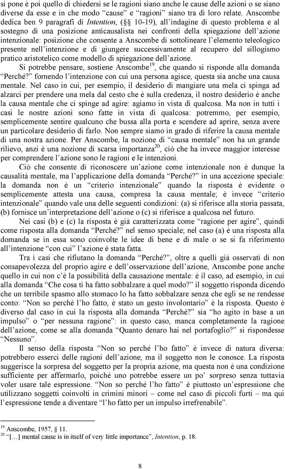 posizione che consente a Anscombe di sottolineare l elemento teleologico presente nell intenzione e di giungere successivamente al recupero del sillogismo pratico aristotelico come modello di