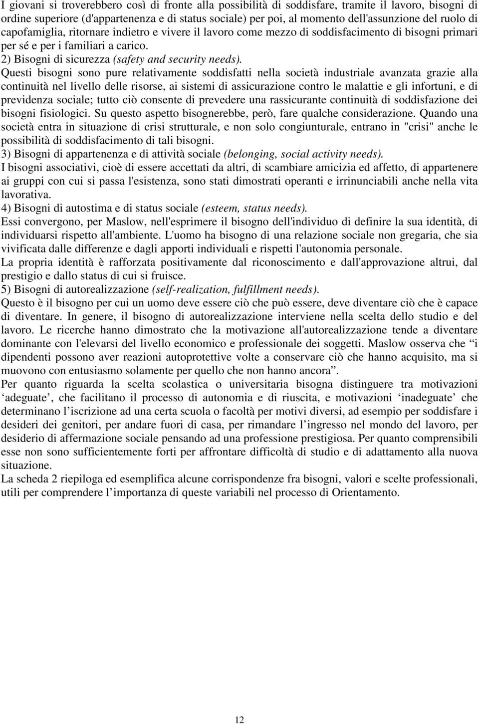 Questi bisogni sono pure relativamente soddisfatti nella società industriale avanzata grazie alla continuità nel livello delle risorse, ai sistemi di assicurazione contro le malattie e gli infortuni,