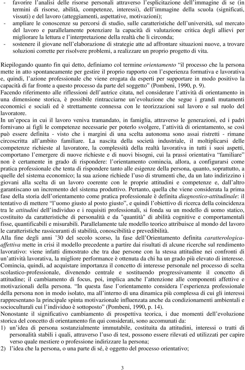 capacità di valutazione critica degli allievi per migliorare la lettura e l interpretazione della realtà che li circonda; - sostenere il giovane nell elaborazione di strategie atte ad affrontare