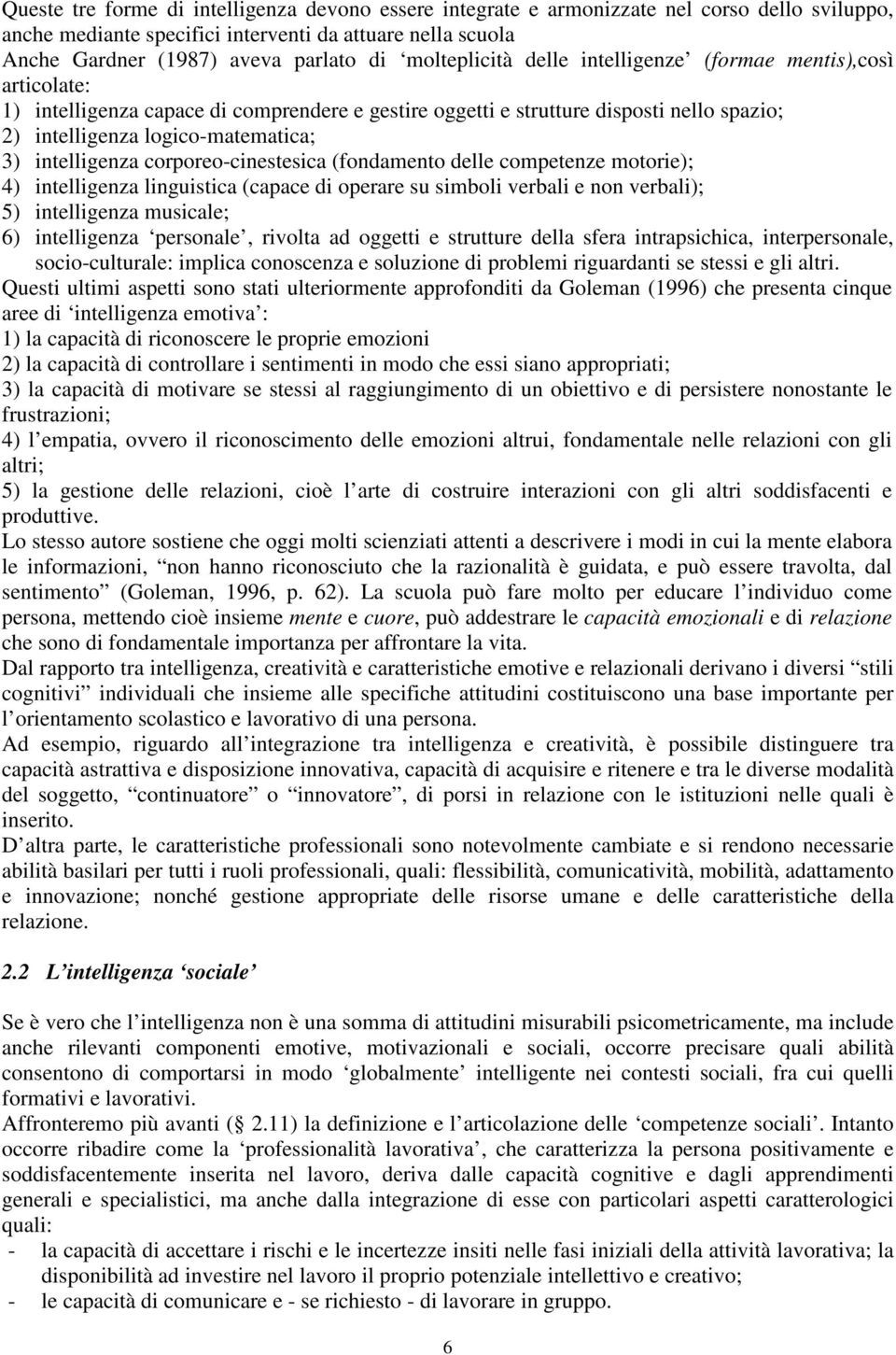 intelligenza corporeo-cinestesica (fondamento delle competenze motorie); 4) intelligenza linguistica (capace di operare su simboli verbali e non verbali); 5) intelligenza musicale; 6) intelligenza