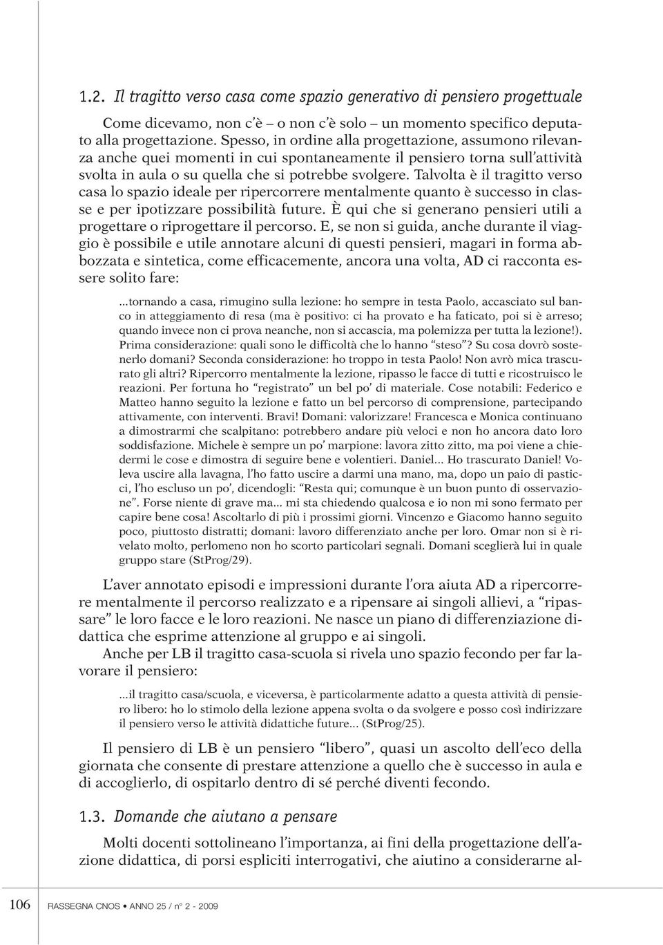 Talvolta è il tragitto verso casa lo spazio ideale per ripercorrere mentalmente quanto è successo in classe e per ipotizzare possibilità future.