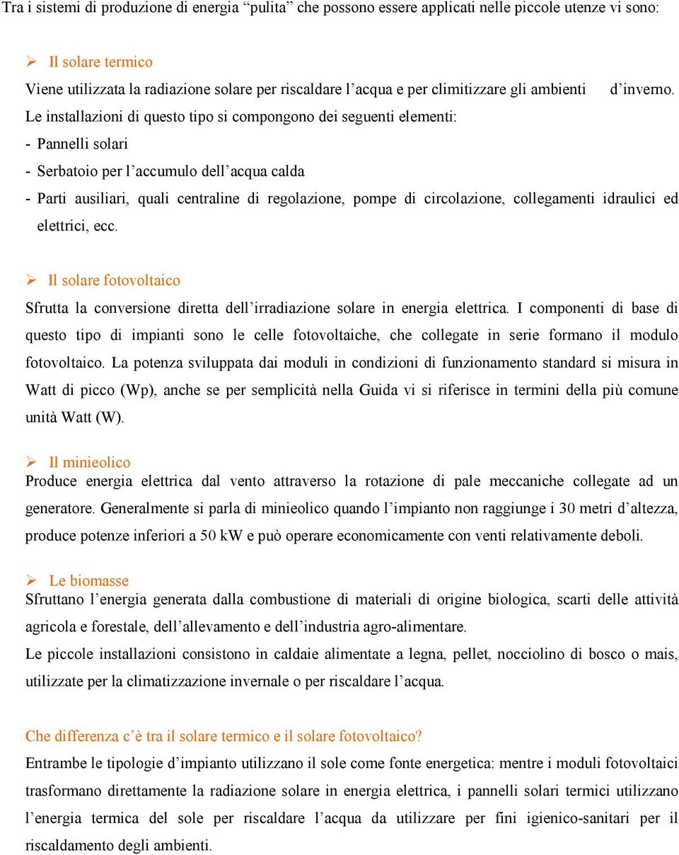 Le installazioni di questo tipo si compongono dei seguenti elementi: - Pannelli solari - Serbatoio per l accumulo dell acqua calda - Parti ausiliari, quali centraline di regolazione, pompe di