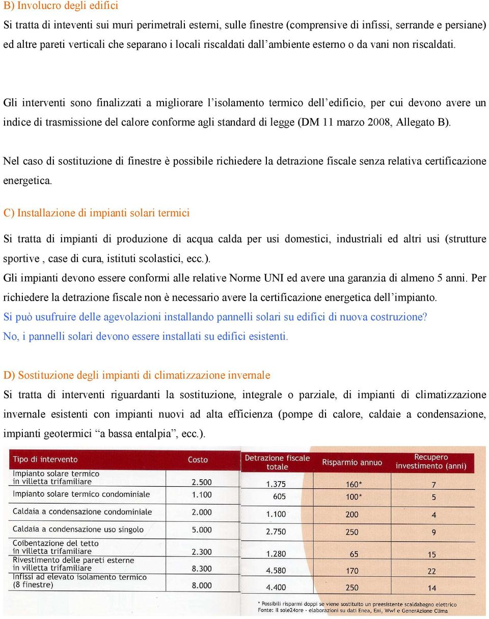 Gli interventi sono finalizzati a migliorare l isolamento termico dell edificio, per cui devono avere un indice di trasmissione del calore conforme agli standard di legge (DM 11 marzo 2008, Allegato