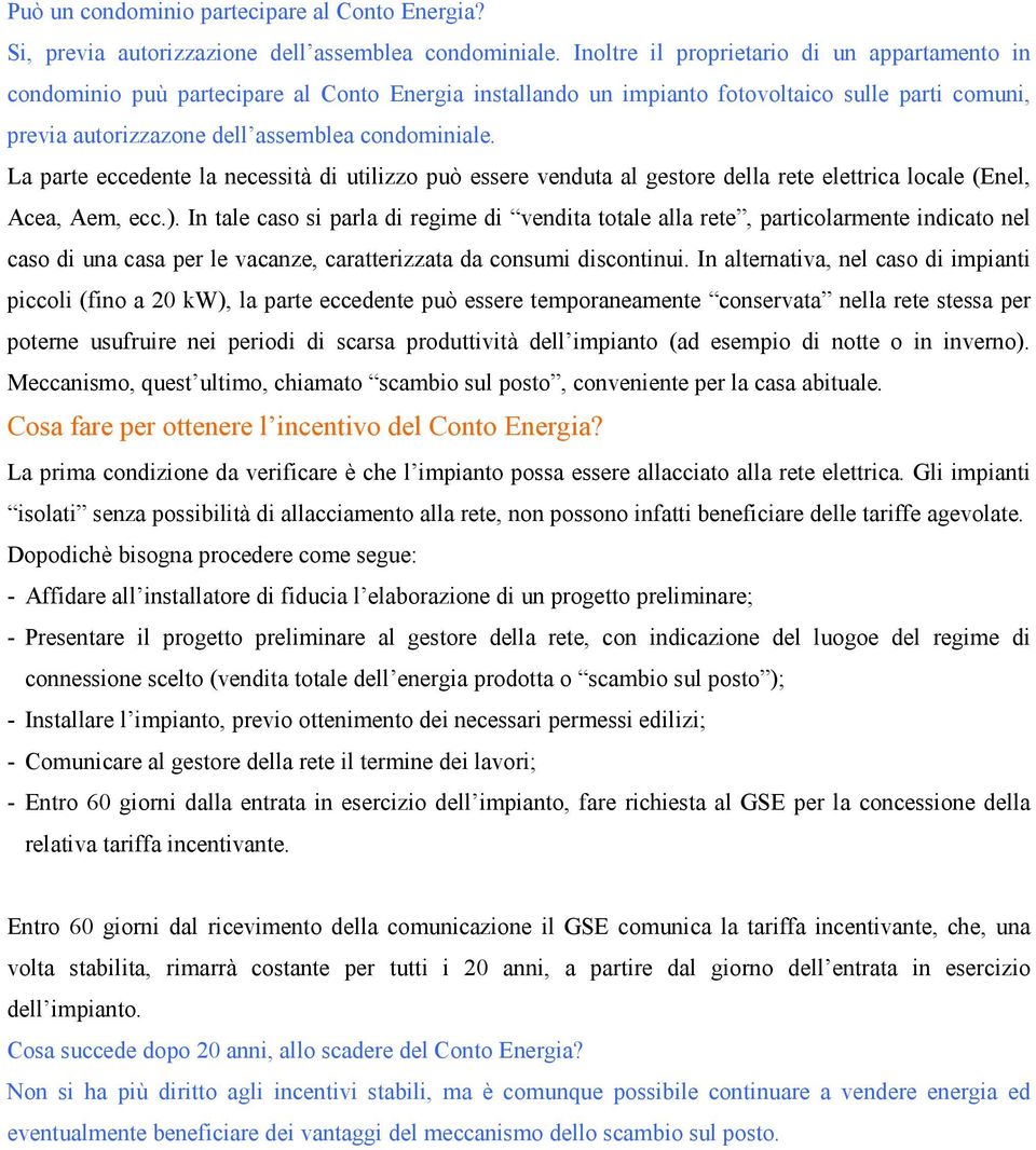 La parte eccedente la necessità di utilizzo può essere venduta al gestore della rete elettrica locale (Enel, Acea, Aem, ecc.).