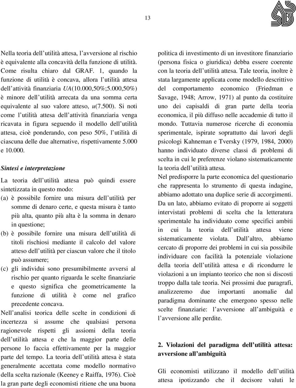 000,50%) è minore dell utilità arrecata da una somma certa equivalente al suo valore atteso, u(7.500).