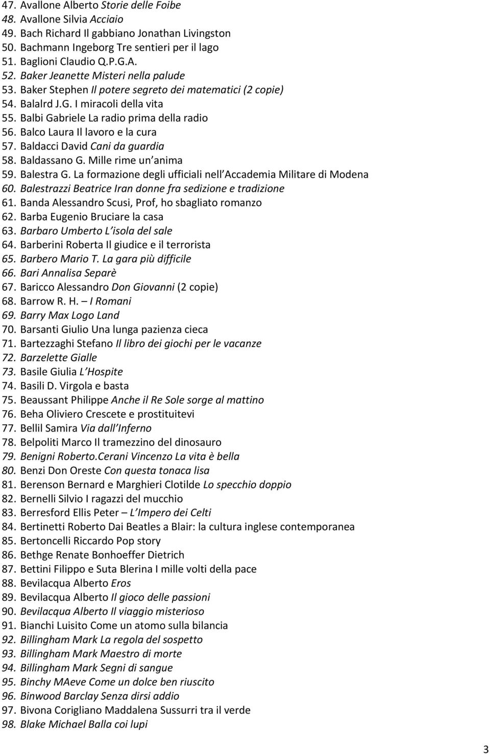 Balco Laura Il lavoro e la cura 57. Baldacci David Cani da guardia 58. Baldassano G. Mille rime un anima 59. Balestra G. La formazione degli ufficiali nell Accademia Militare di Modena 60.