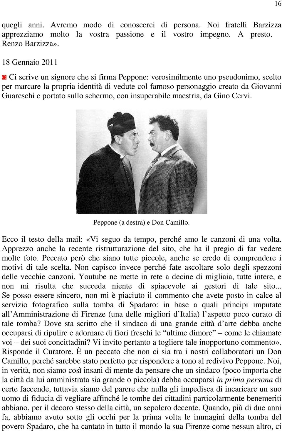 portato sullo schermo, con insuperabile maestria, da Gino Cervi. Peppone (a destra) e Don Camillo. Ecco il testo della mail: «Vi seguo da tempo, perché amo le canzoni di una volta.