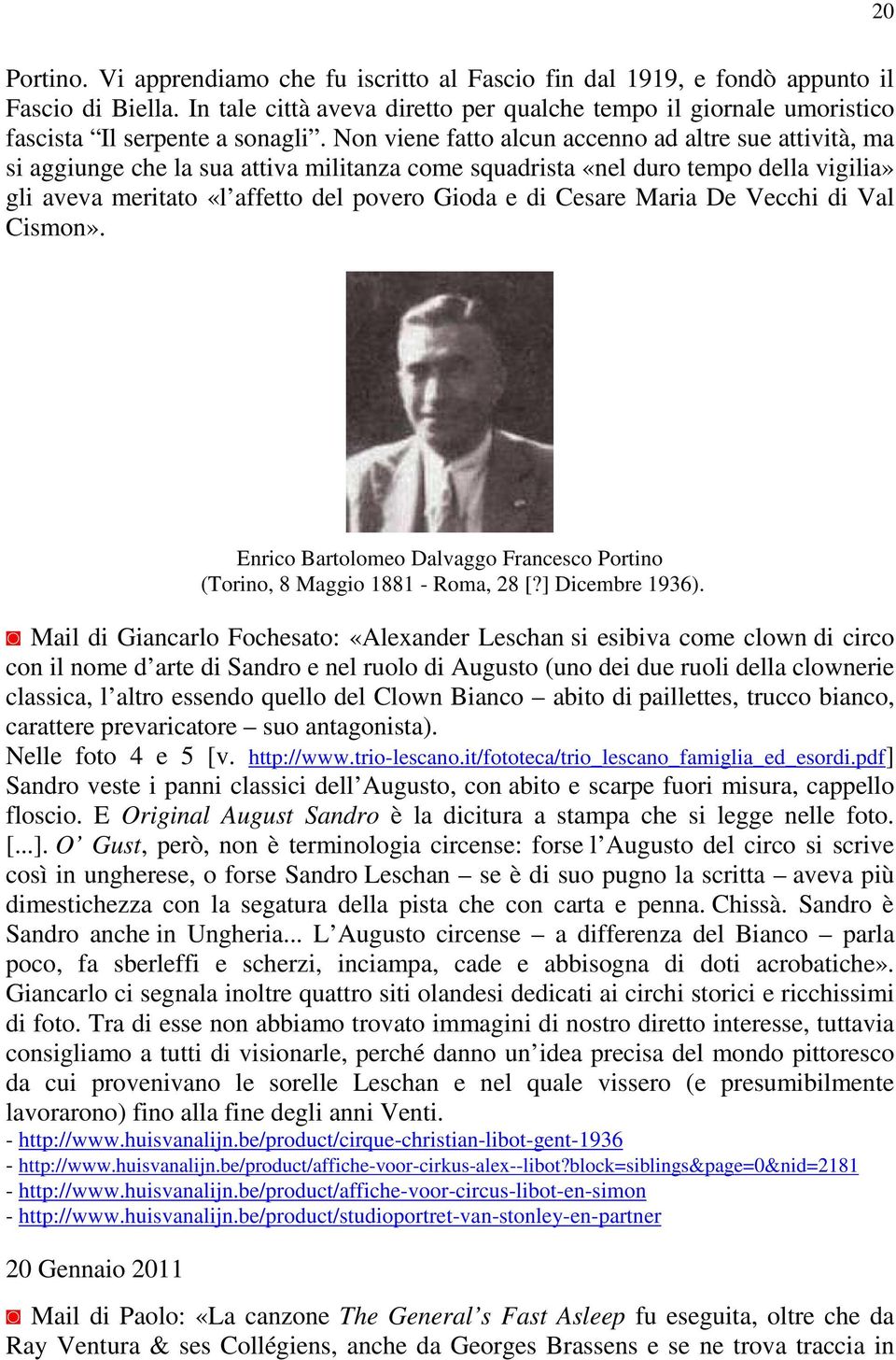 Non viene fatto alcun accenno ad altre sue attività, ma si aggiunge che la sua attiva militanza come squadrista «nel duro tempo della vigilia» gli aveva meritato «l affetto del povero Gioda e di