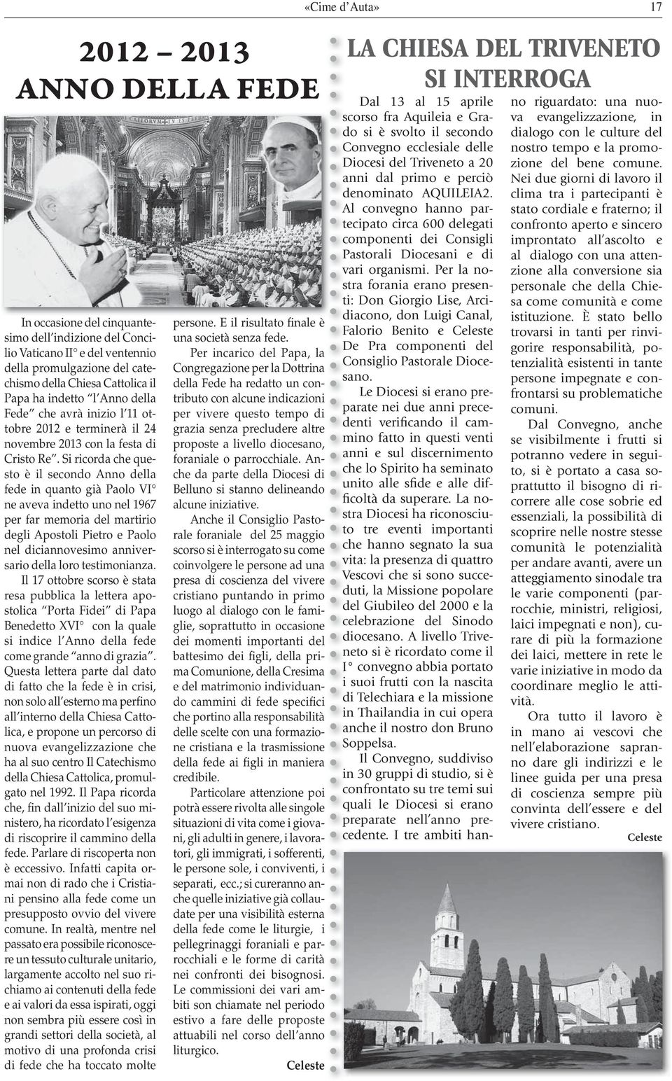 Si ricorda che questo è il secondo Anno della fede in quanto già Paolo VI ne aveva indetto uno nel 1967 per far memoria del martirio degli Apostoli Pietro e Paolo nel diciannovesimo anniversario