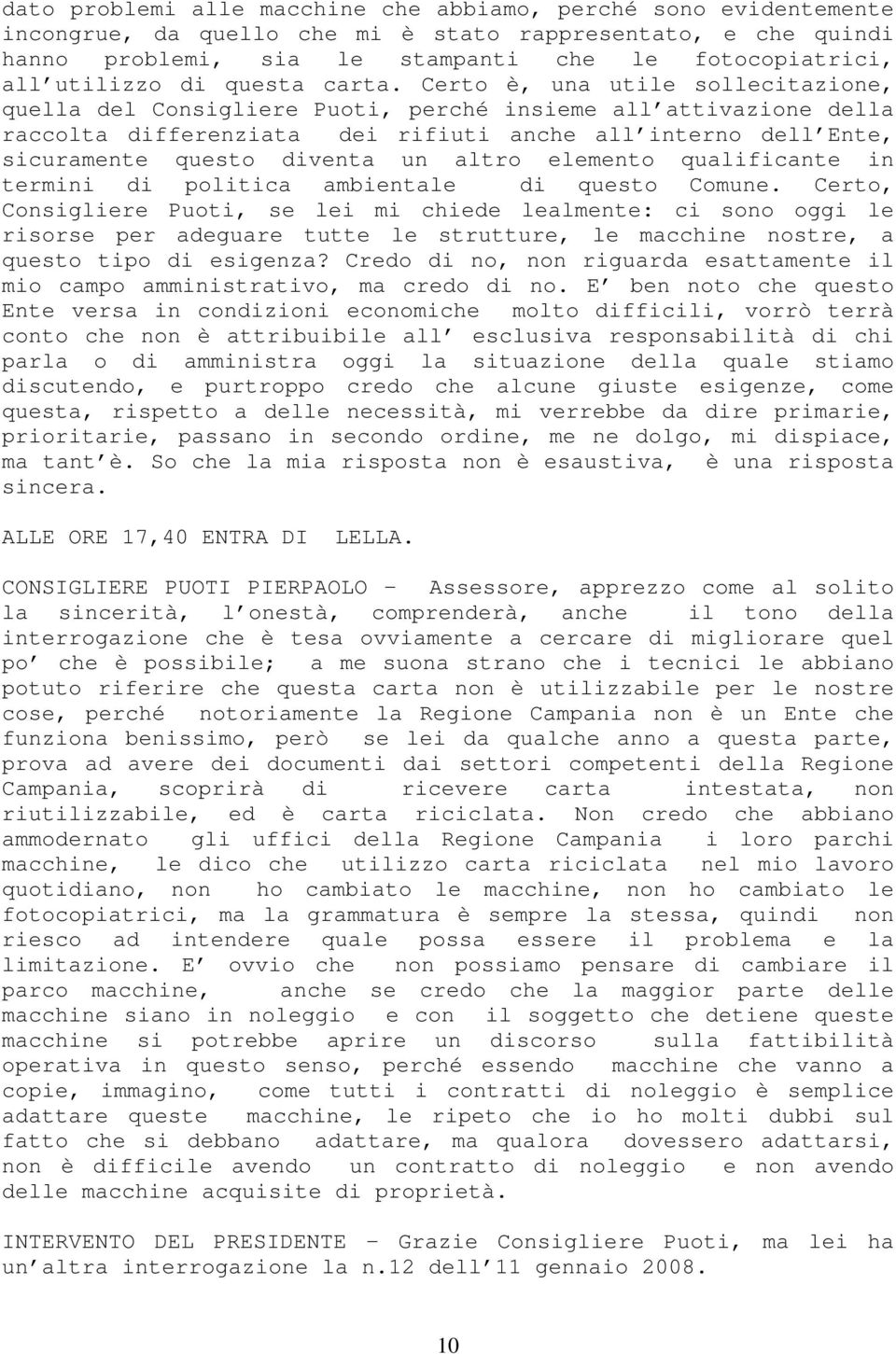 Certo è, una utile sollecitazione, quella del Consigliere Puoti, perché insieme all attivazione della raccolta differenziata dei rifiuti anche all interno dell Ente, sicuramente questo diventa un