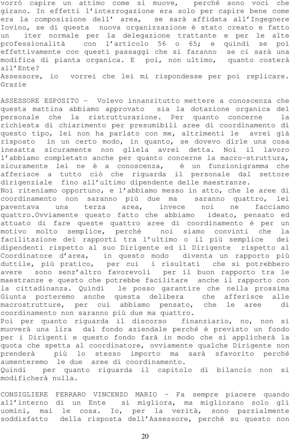 normale per la delegazione trattante e per le alte professionalità con l articolo 56 o 65; e quindi se poi effettivamente con questi passaggi che si faranno se ci sarà una modifica di pianta organica.