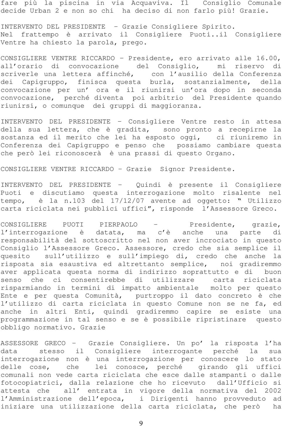 00, all orario di convocazione del Consiglio, mi riservo di scriverle una lettera affinché, con l ausilio della Conferenza dei Capigruppo, finisca questa burla, sostanzialmente, della convocazione