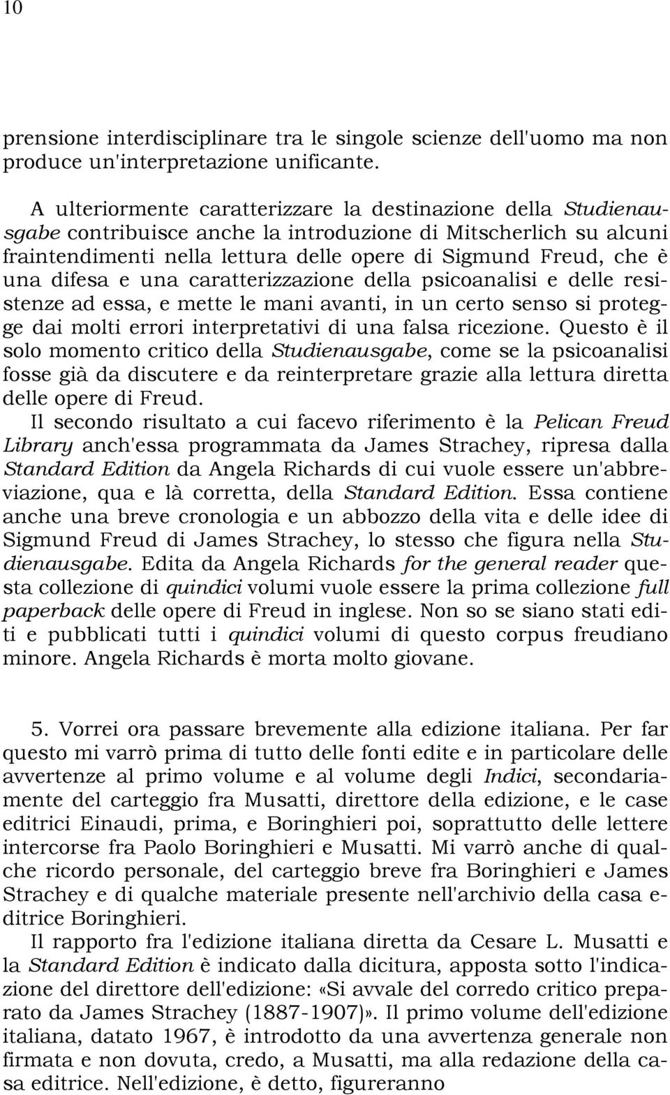 difesa e una caratterizzazione della psicoanalisi e delle resistenze ad essa, e mette le mani avanti, in un certo senso si protegge dai molti errori interpretativi di una falsa ricezione.