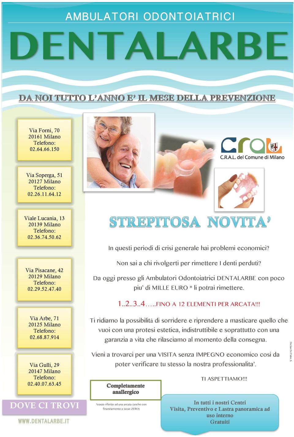 Da oggi presso gli Ambulatori Odontoiatrici DENTALARBE con poco piu di MILLE EURO * li potrai rimettere. 1..2..3..4..FINO A 12 ELEMENTI PER ARCATA!!! Via Arbe, 71 20125 Milano Telefono: 02.68.87.