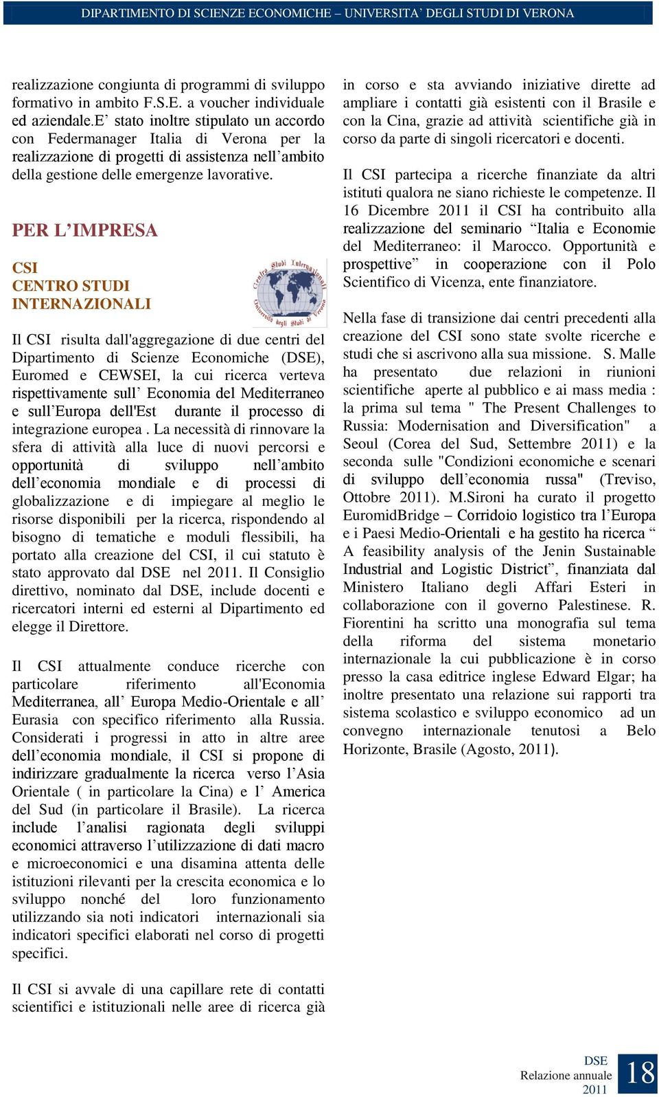 PER L IMPRESA CSI CENTRO STUDI INTERNAZIONALI Il CSI risulta dall'aggregazione di due centri del Dipartimento di Scienze Economiche (), Euromed e CEWSEI, la cui ricerca verteva rispettivamente sull