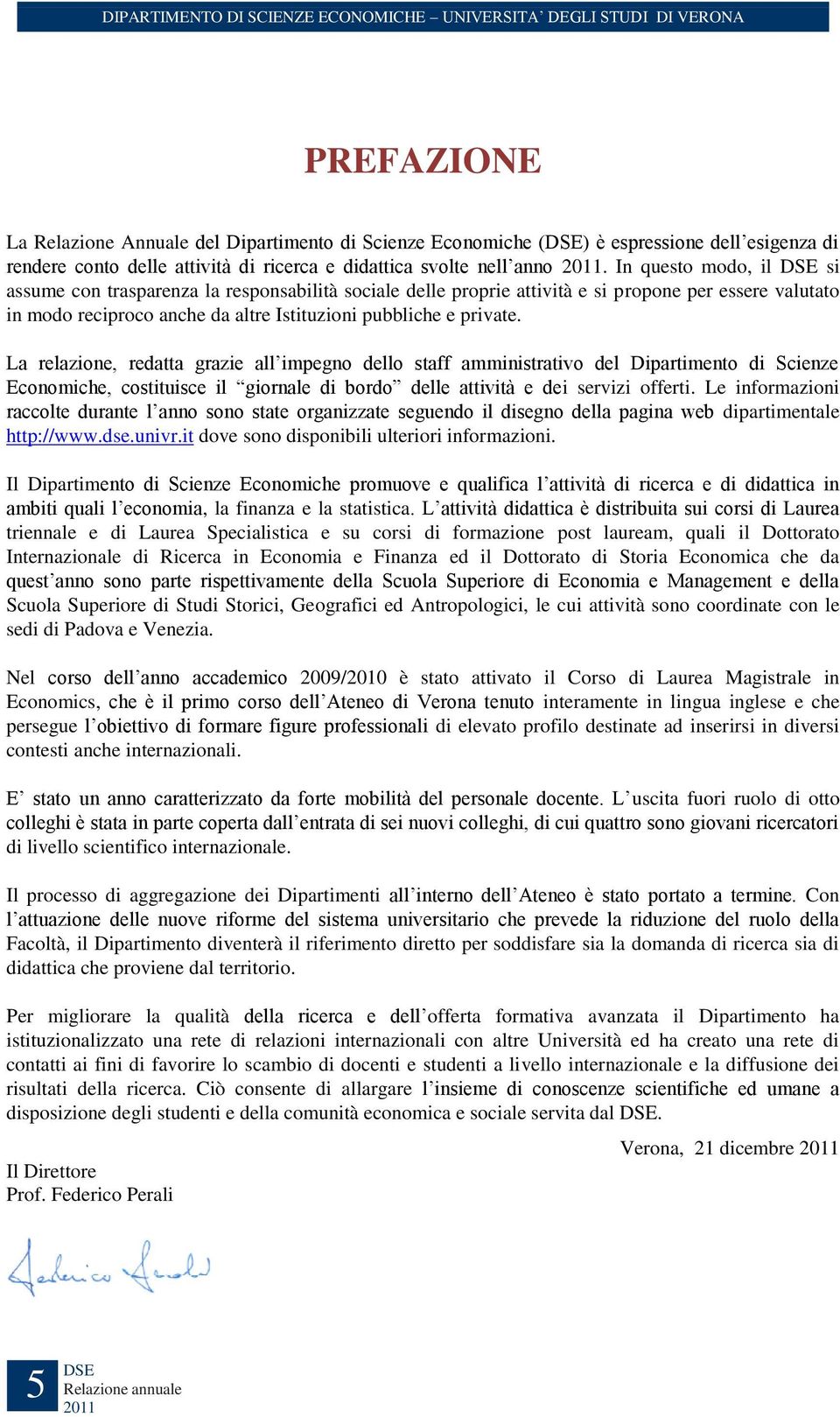 La relazione, redatta grazie all impegno dello staff amministrativo del Dipartimento di Scienze Economiche, costituisce il giornale di bordo delle attività e dei servizi offerti.