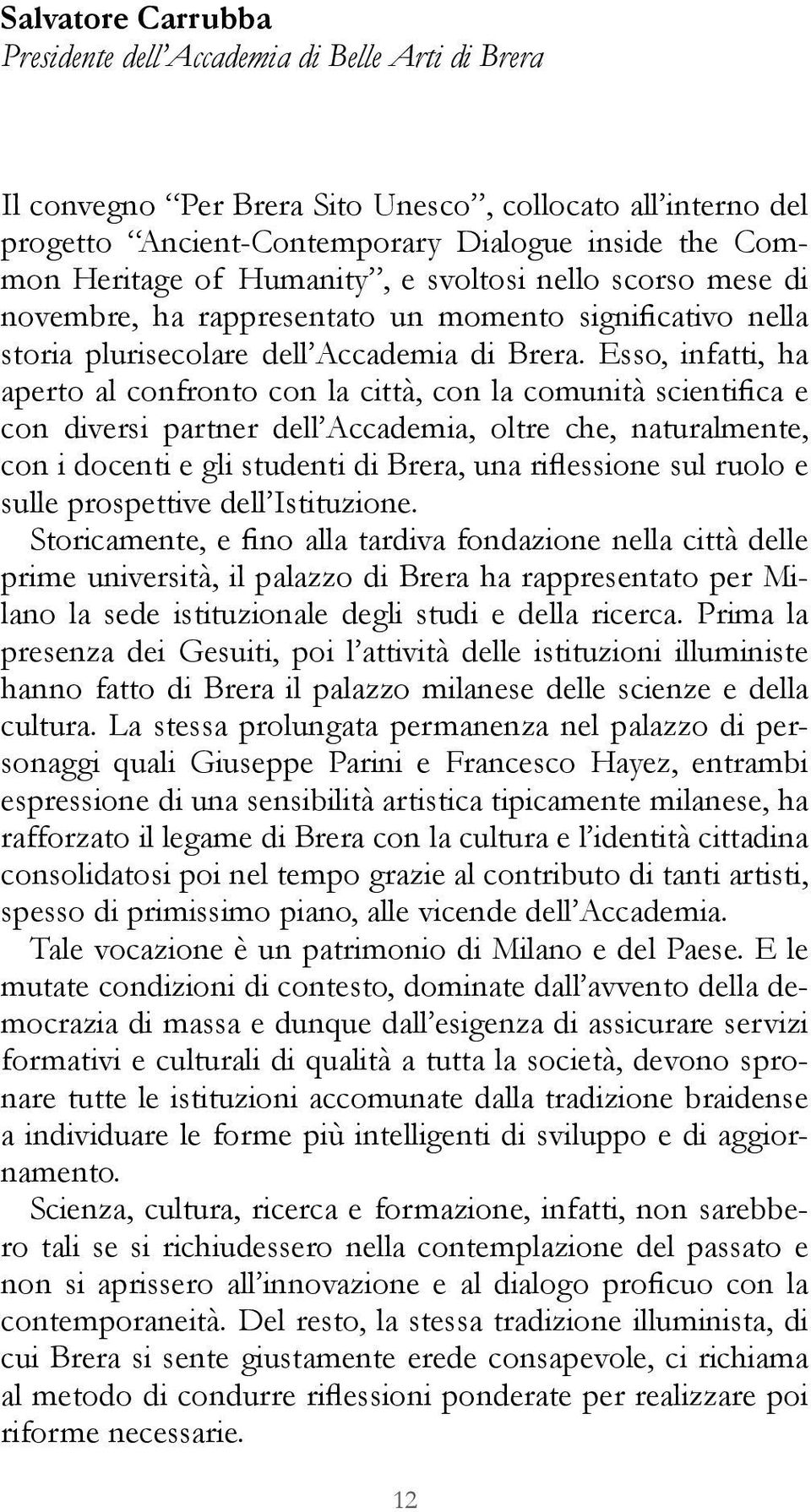 Esso, infatti, ha aperto al confronto con la città, con la comunità scientifica e con diversi partner dell Accademia, oltre che, naturalmente, con i docenti e gli studenti di Brera, una riflessione