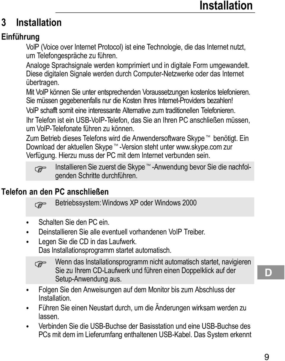 Mit VolP können Sie unter entsprechenden Voraussetzungen kostenlos telefonieren. Sie müssen gegebenenfalls nur die Kosten Ihres Internet Providers bezahlen!