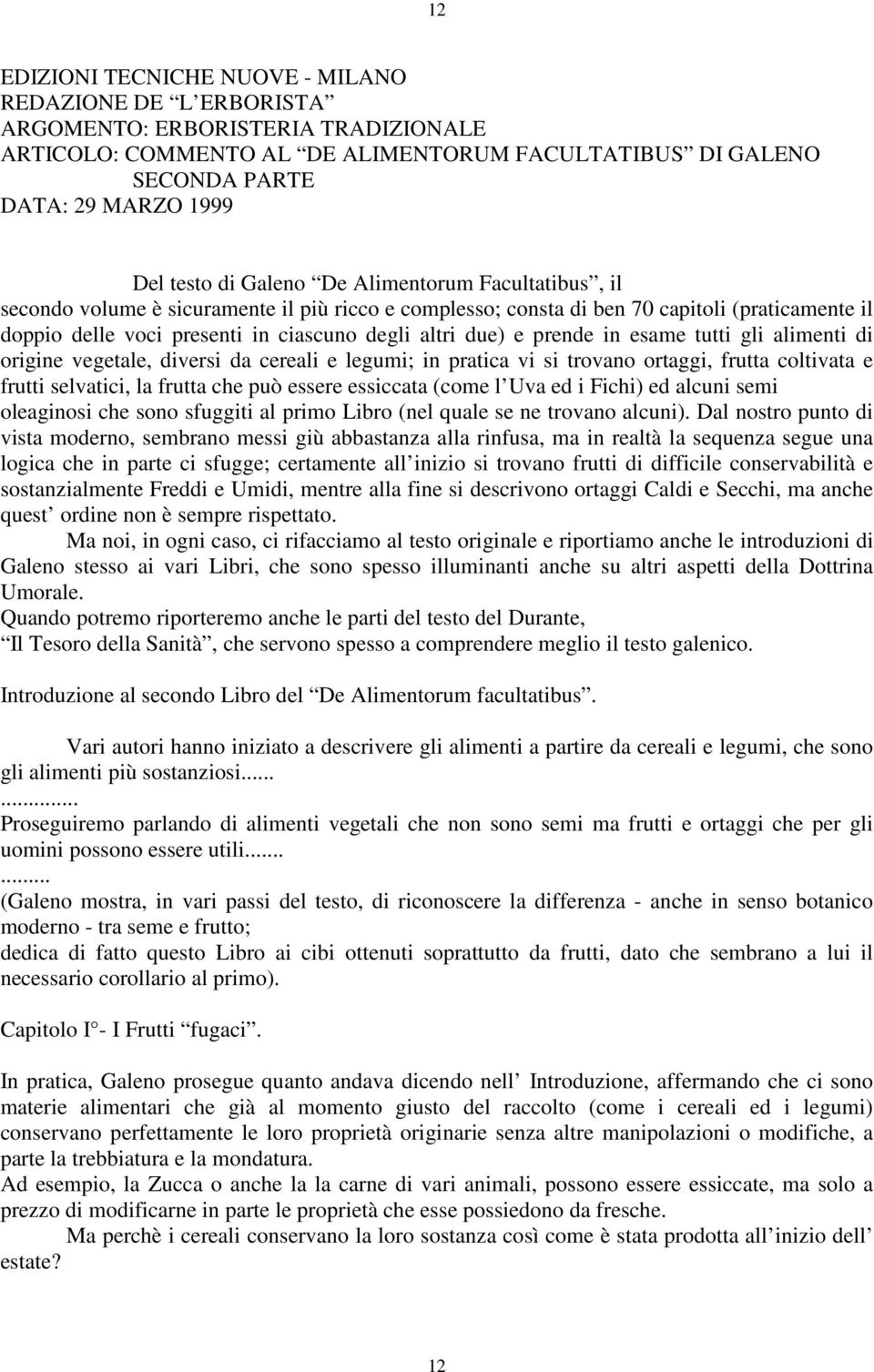 due) e prende in esame tutti gli alimenti di origine vegetale, diversi da cereali e legumi; in pratica vi si trovano ortaggi, frutta coltivata e frutti selvatici, la frutta che può essere essiccata