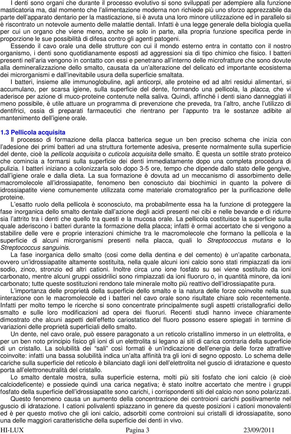 Infatti è una legge generale della biologia quella per cui un organo che viene meno, anche se solo in parte, alla propria funzione specifica perde in proporzione le sue possibilità di difesa contro