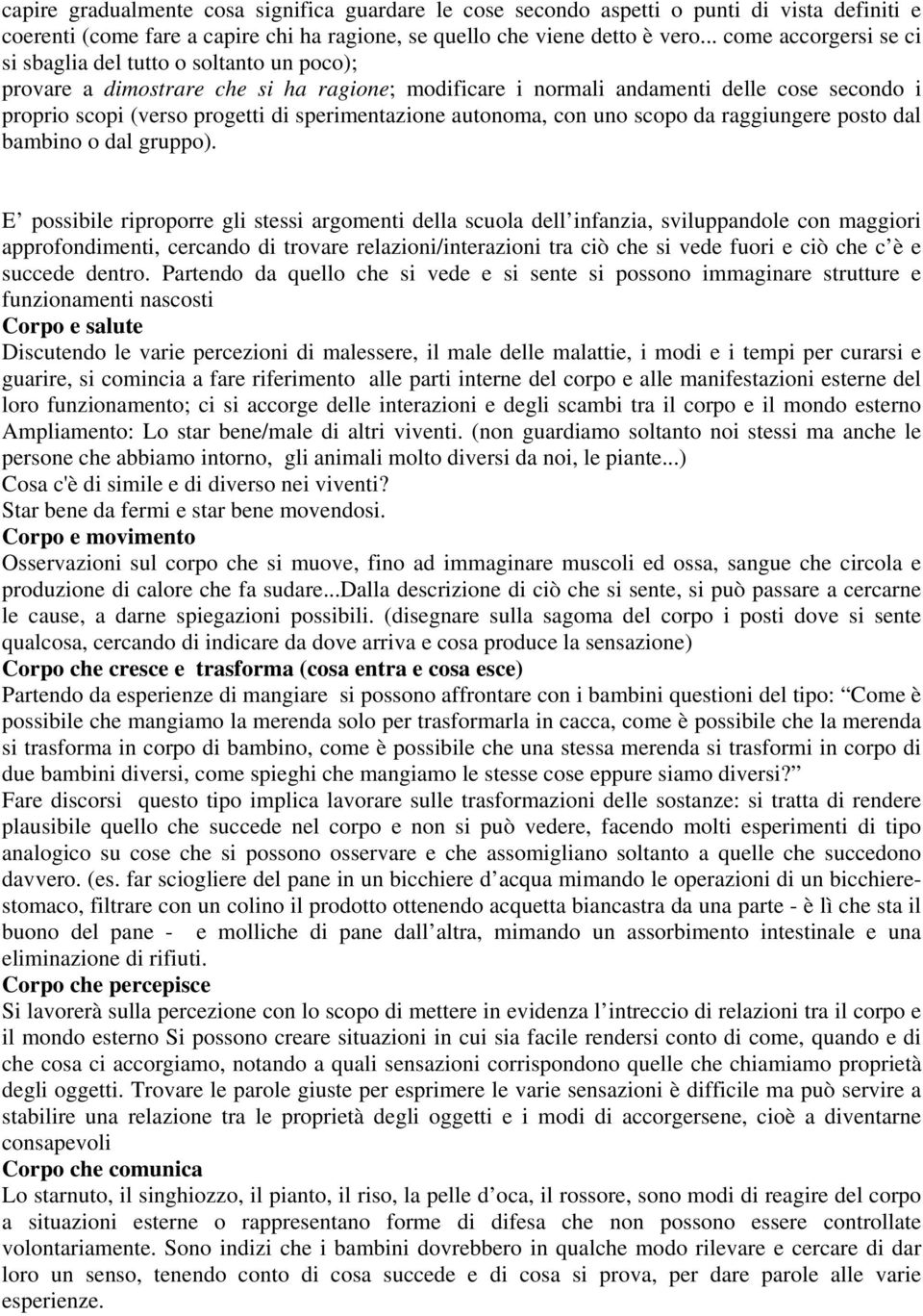 sperimentazione autonoma, con uno scopo da raggiungere posto dal bambino o dal gruppo).