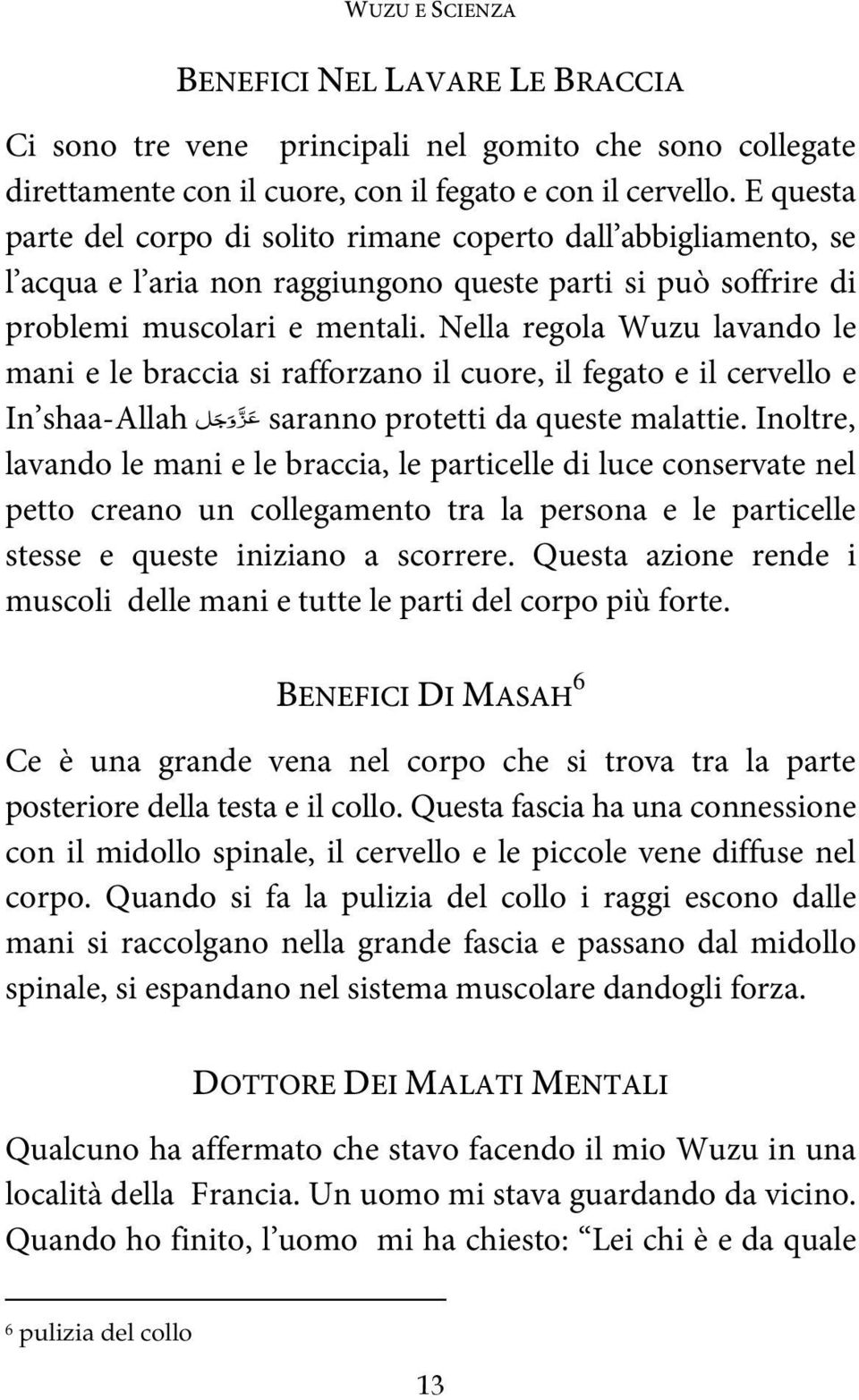 Nella regola Wuzu lavando le mani e le braccia si rafforzano il cuore, il fegato e il cervello e In shaa-allah saranno protetti da queste malattie.