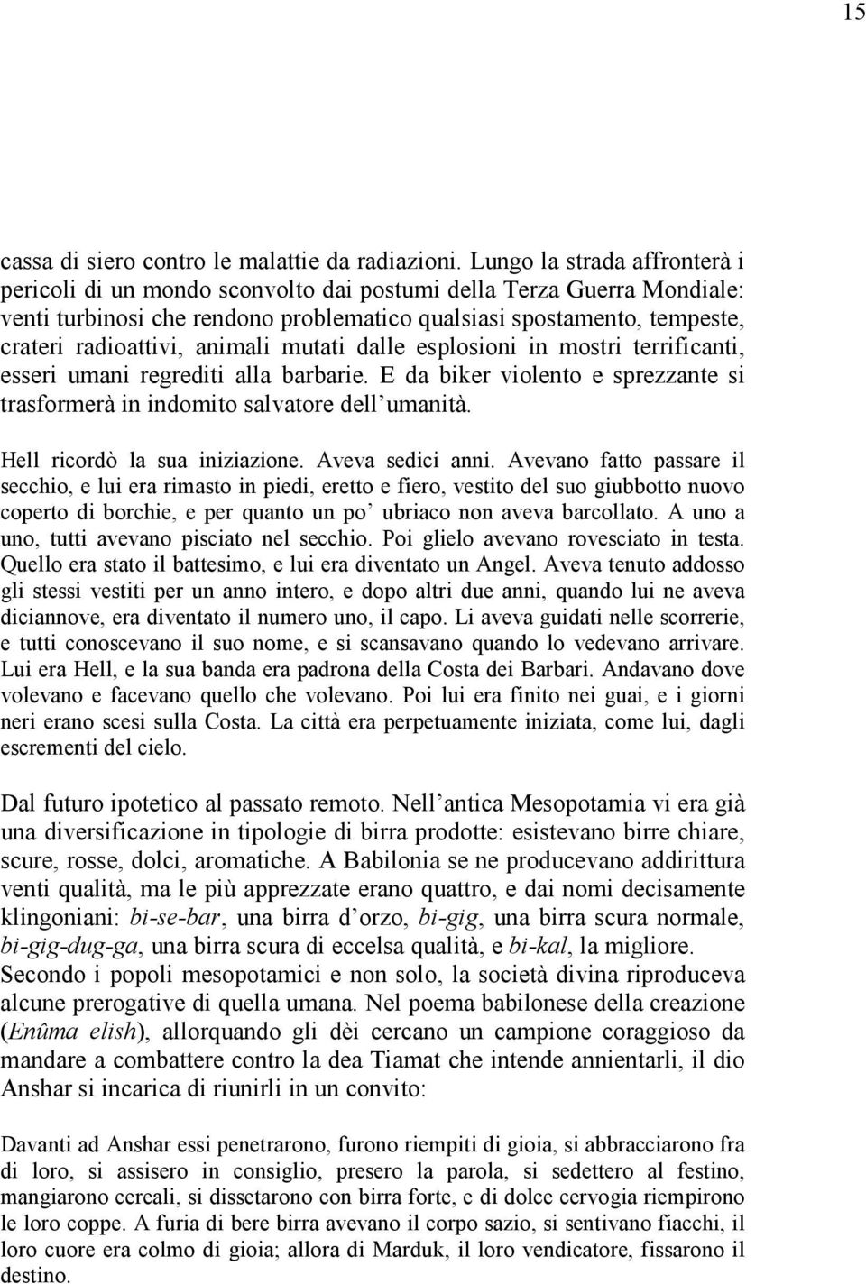 animali mutati dalle esplosioni in mostri terrificanti, esseri umani regrediti alla barbarie. E da biker violento e sprezzante si trasformerà in indomito salvatore dell umanità.