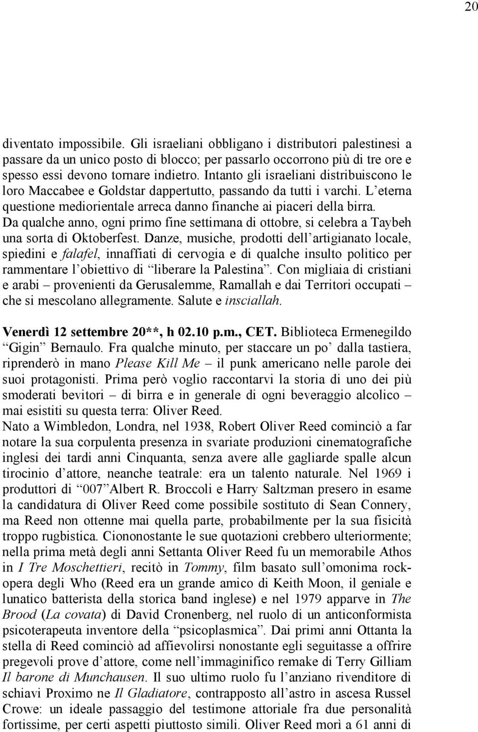 Da qualche anno, ogni primo fine settimana di ottobre, si celebra a Taybeh una sorta di Oktoberfest.