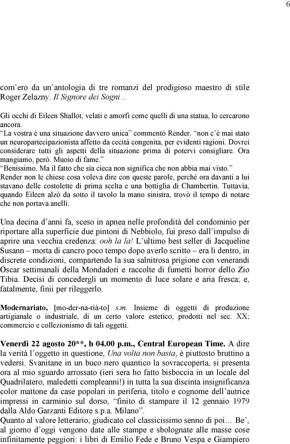 non c è mai stato un neuropartecipazionista affetto da cecità congenita, per evidenti ragioni. Dovrei considerare tutti gli aspetti della situazione prima di potervi consigliare. Ora mangiamo, però.