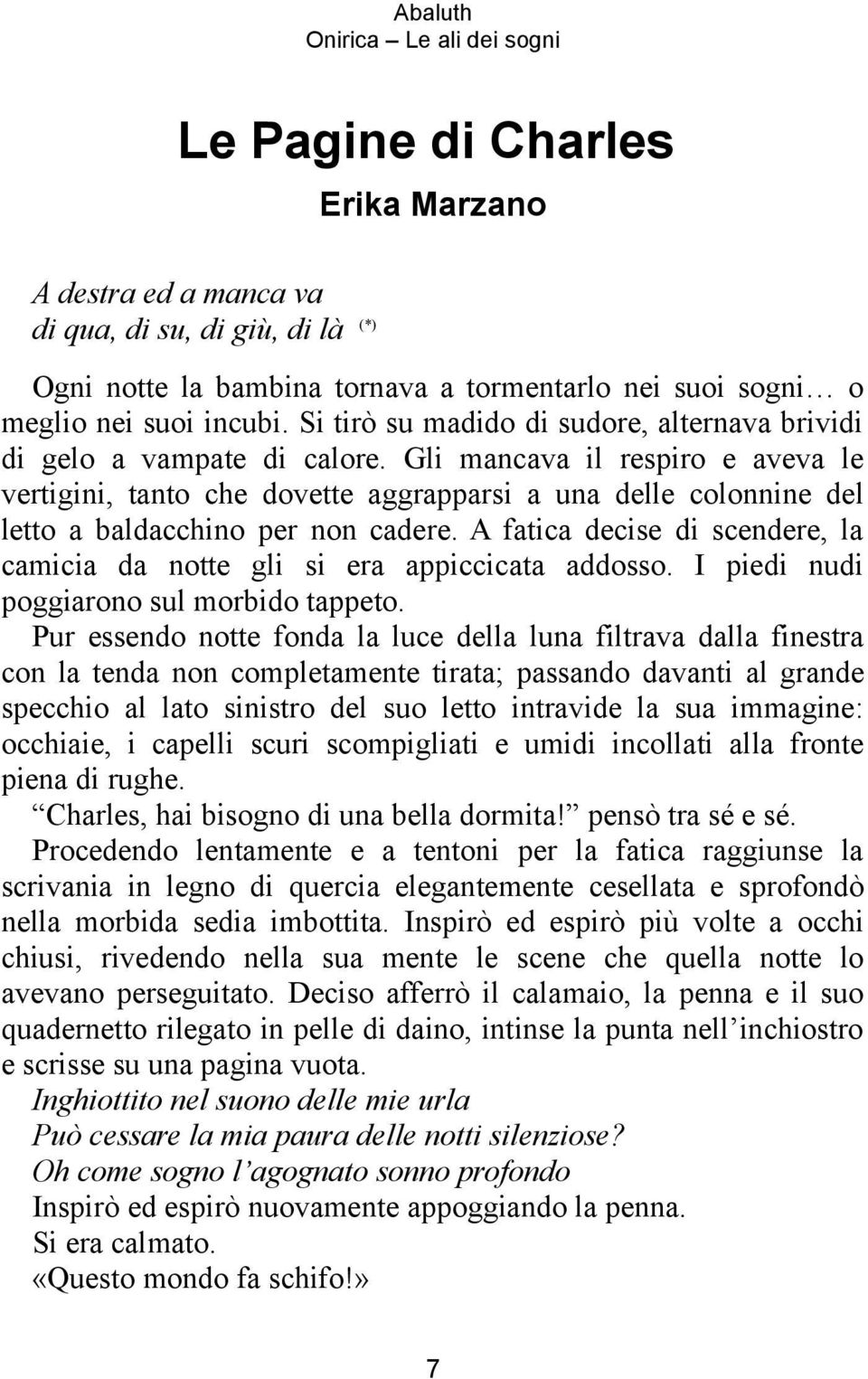 Gli mancava il respiro e aveva le vertigini, tanto che dovette aggrapparsi a una delle colonnine del letto a baldacchino per non cadere.