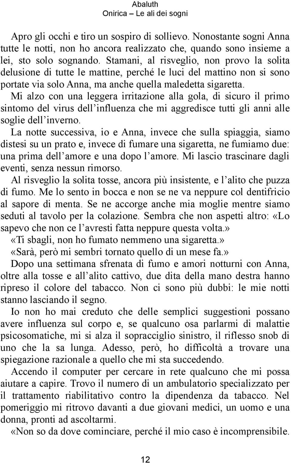 Mi alzo con una leggera irritazione alla gola, di sicuro il primo sintomo del virus dell influenza che mi aggredisce tutti gli anni alle soglie dell inverno.