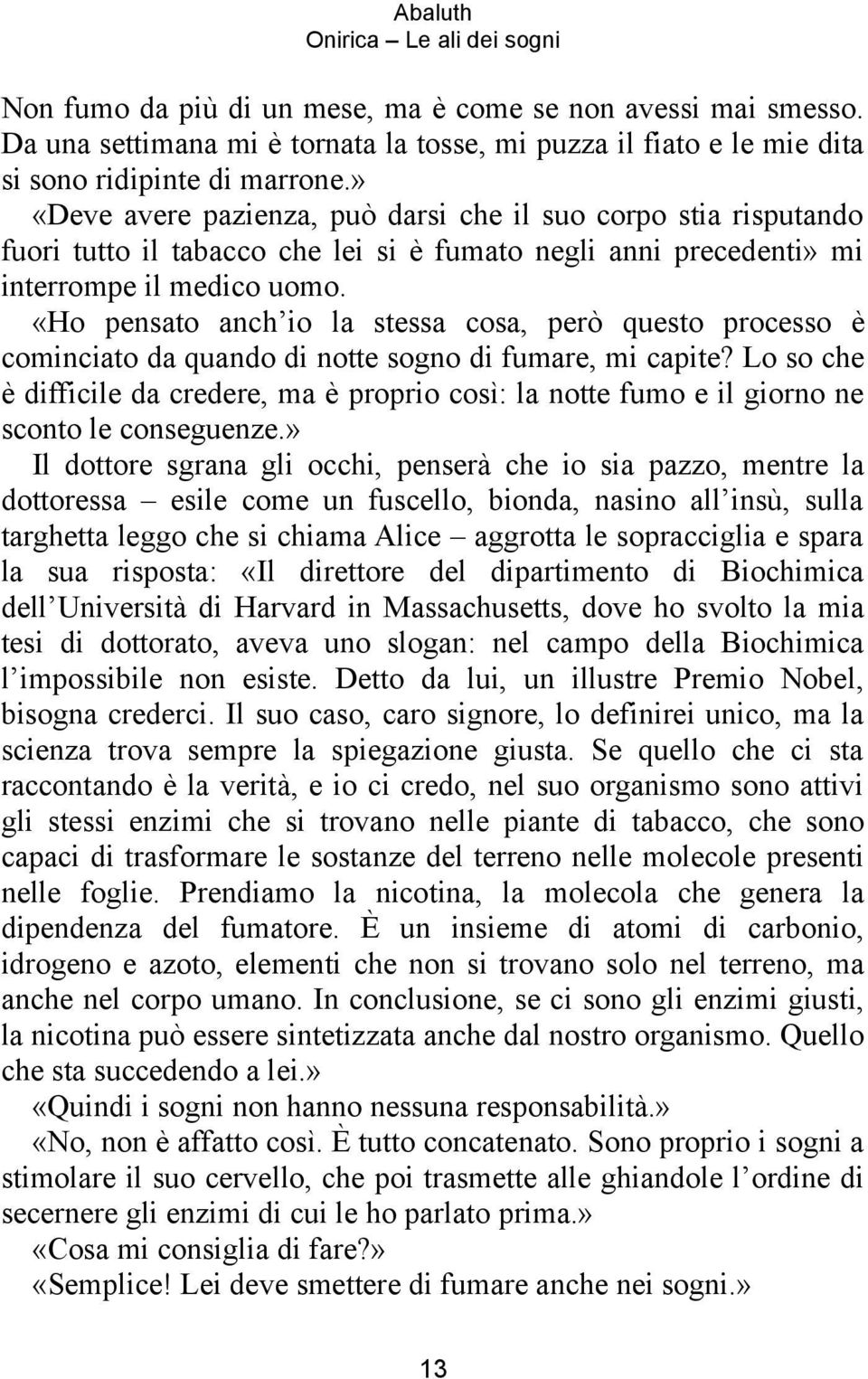 «Ho pensato anch io la stessa cosa, però questo processo è cominciato da quando di notte sogno di fumare, mi capite?