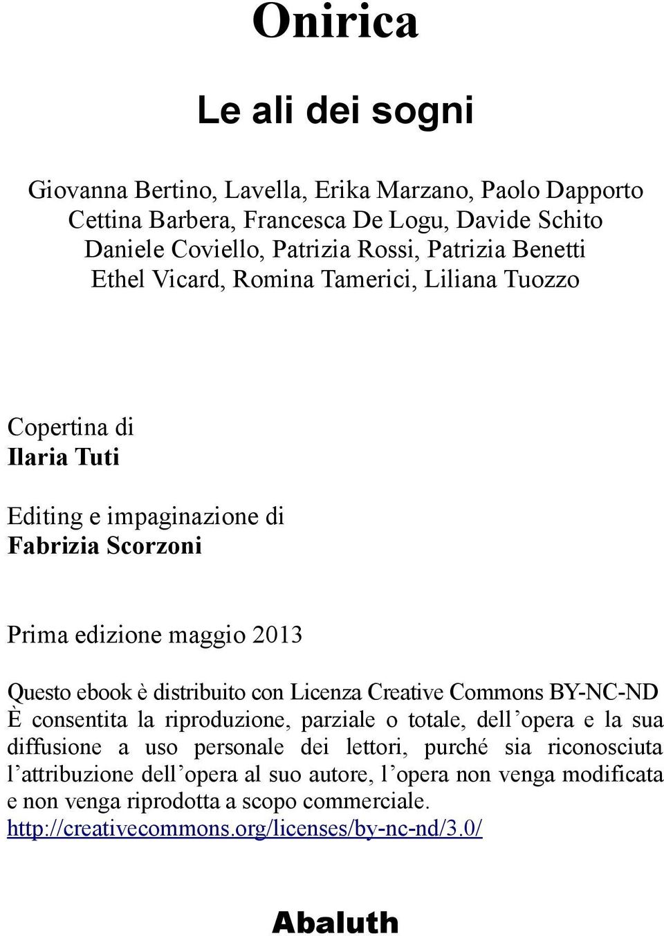 è distribuito con Licenza Creative Commons BY-NC-ND È consentita la riproduzione, parziale o totale, dell opera e la sua diffusione a uso personale dei lettori, purché sia