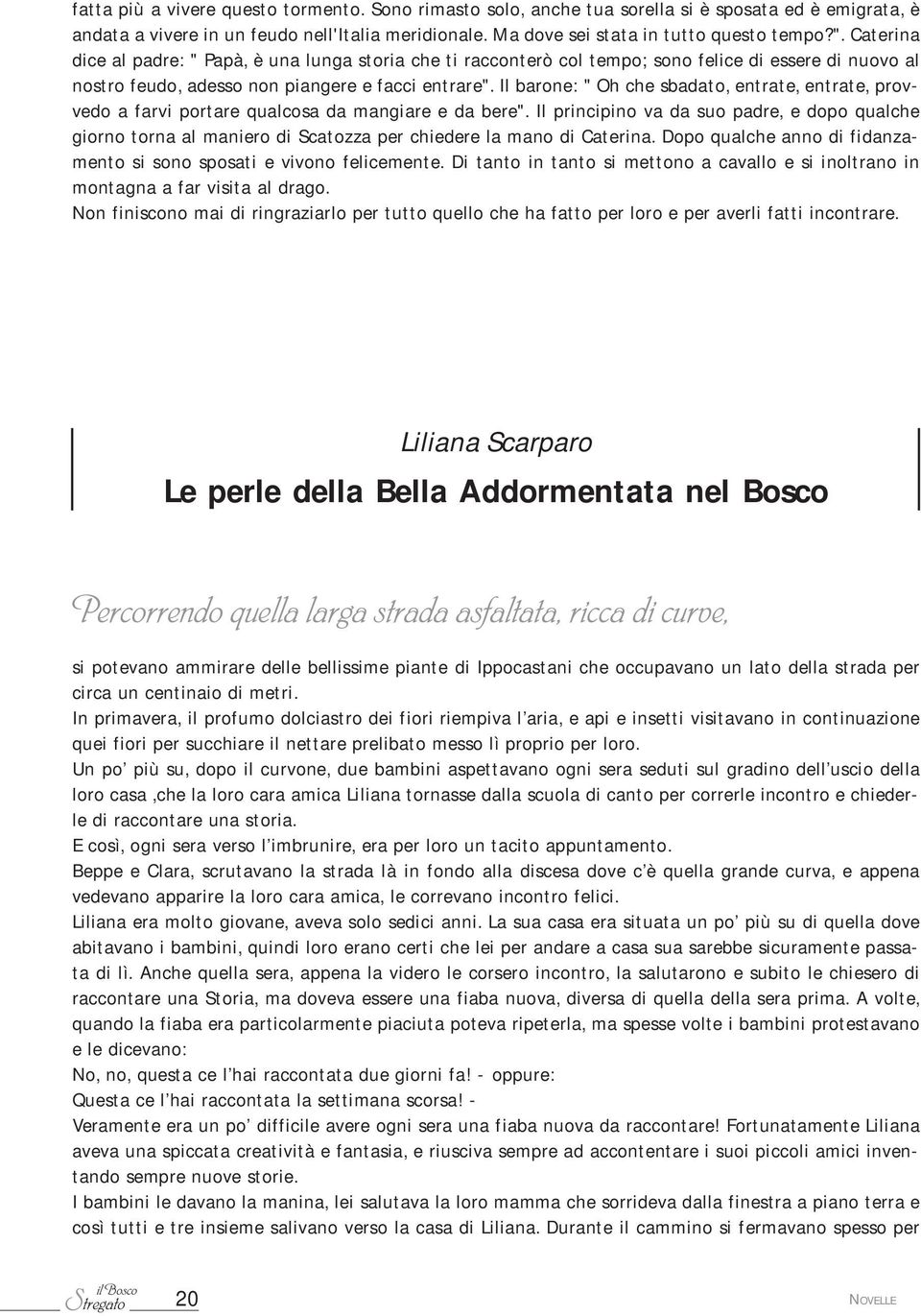 Il barone: " Oh che sbadato, entrate, entrate, provvedo a farvi portare qualcosa da mangiare e da bere".