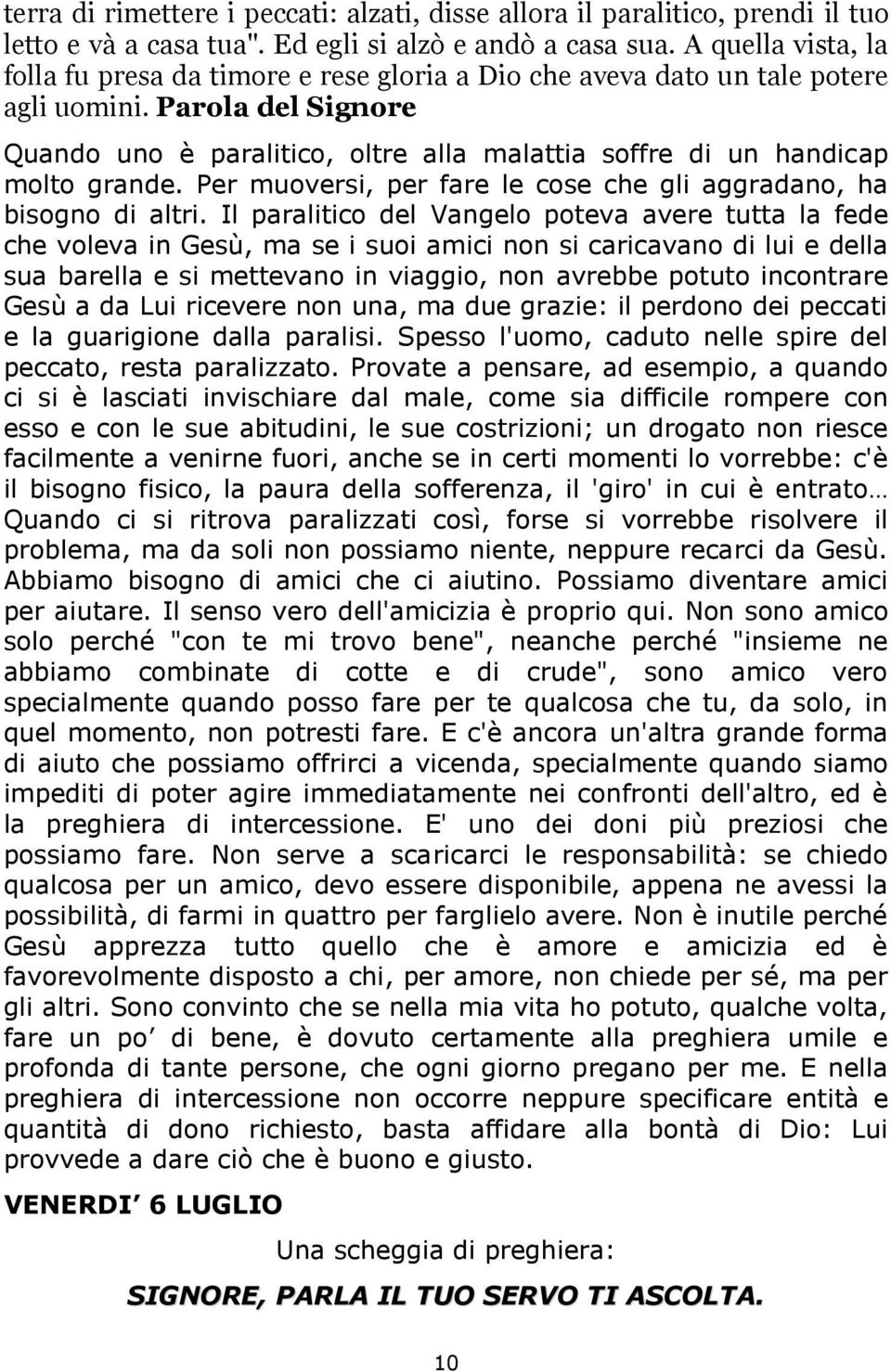 Parola del Signore Quando uno è paralitico, oltre alla malattia soffre di un handicap molto grande. Per muoversi, per fare le cose che gli aggradano, ha bisogno di altri.