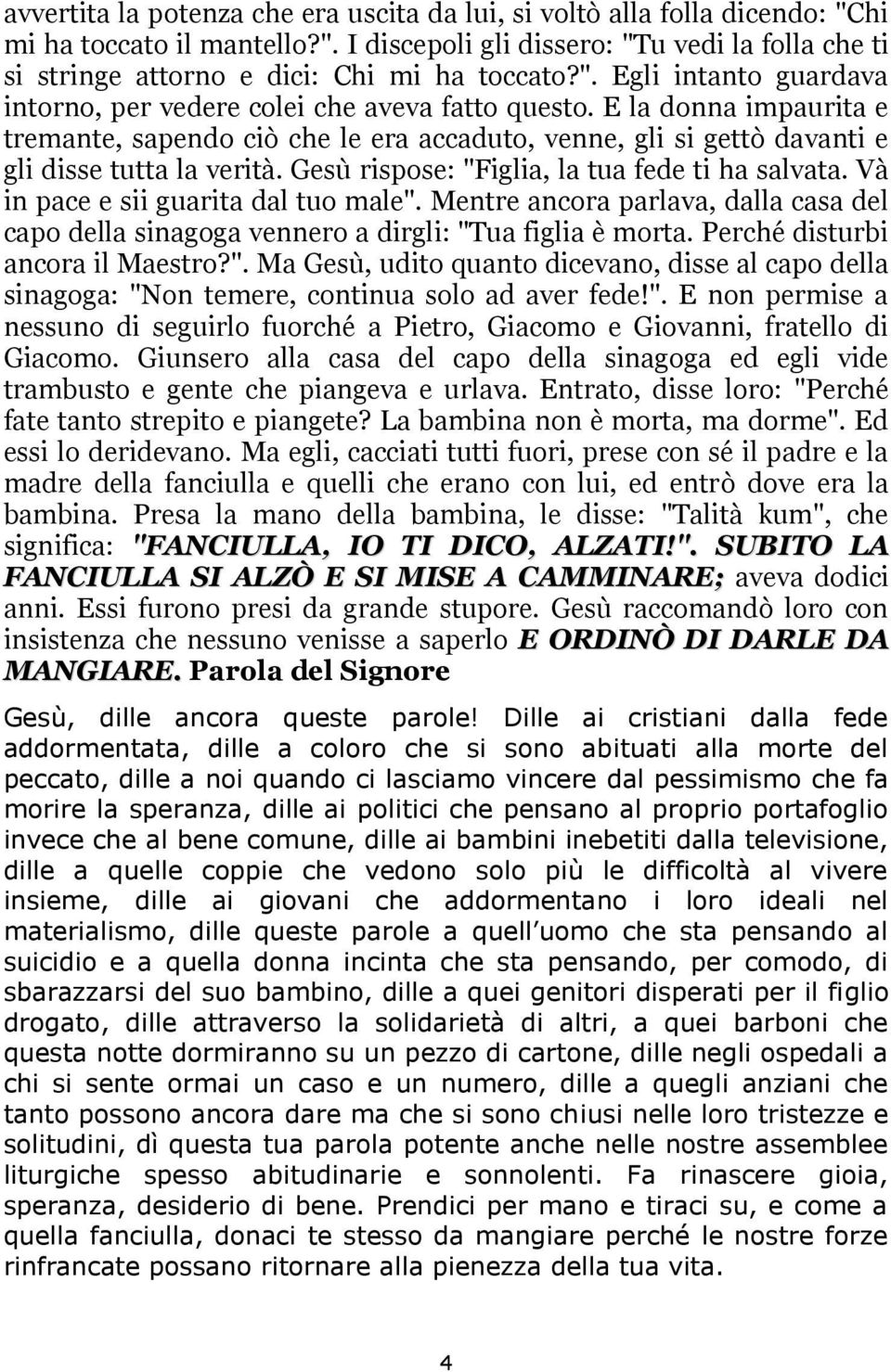 Gesù rispose: "Figlia, la tua fede ti ha salvata. Và in pace e sii guarita dal tuo male". Mentre ancora parlava, dalla casa del capo della sinagoga vennero a dirgli: "Tua figlia è morta.