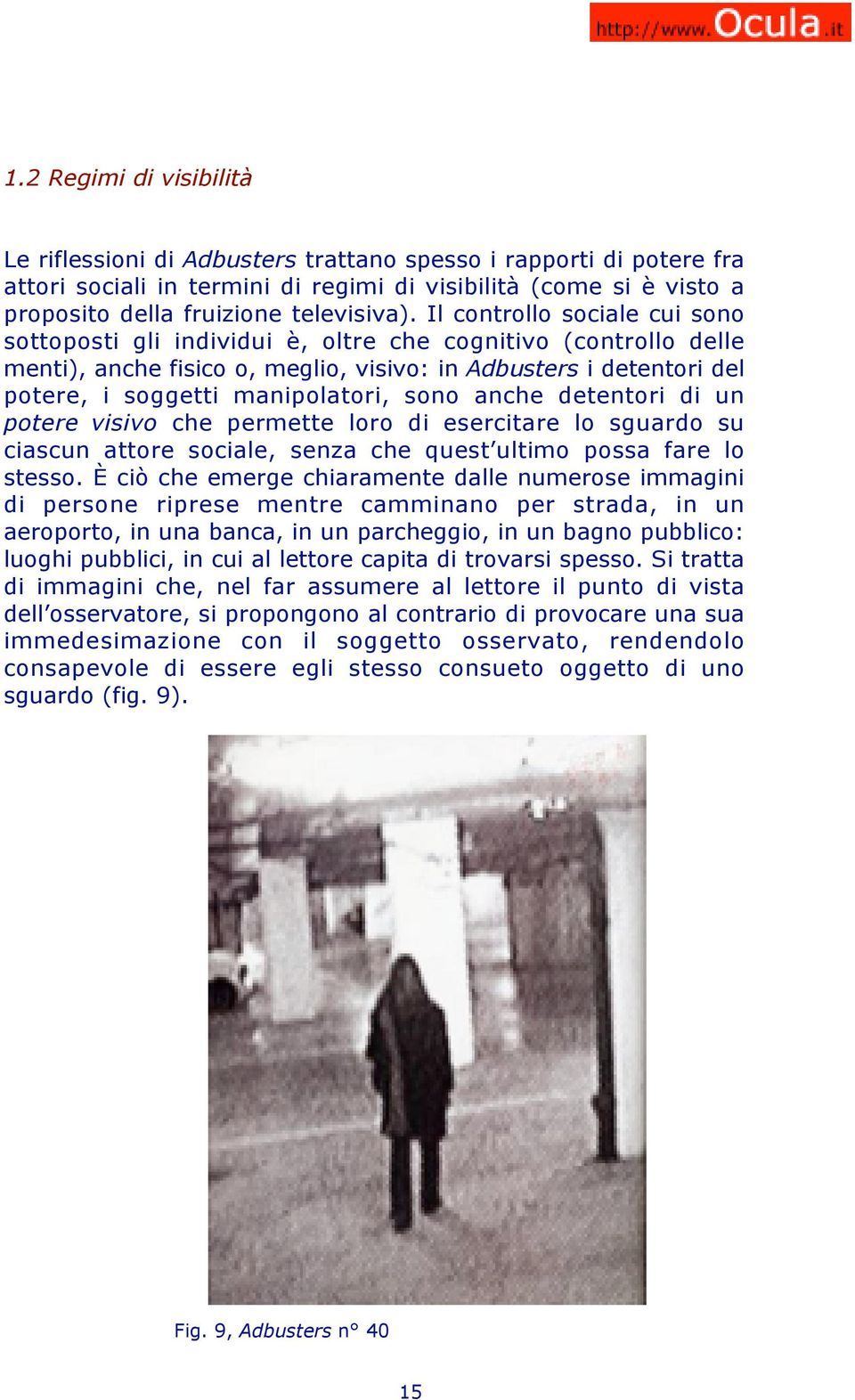 Il controllo sociale cui sono sottoposti gli individui è, oltre che cognitivo (controllo delle menti), anche fisico o, meglio, visivo: in Adbusters i detentori del potere, i soggetti manipolatori,