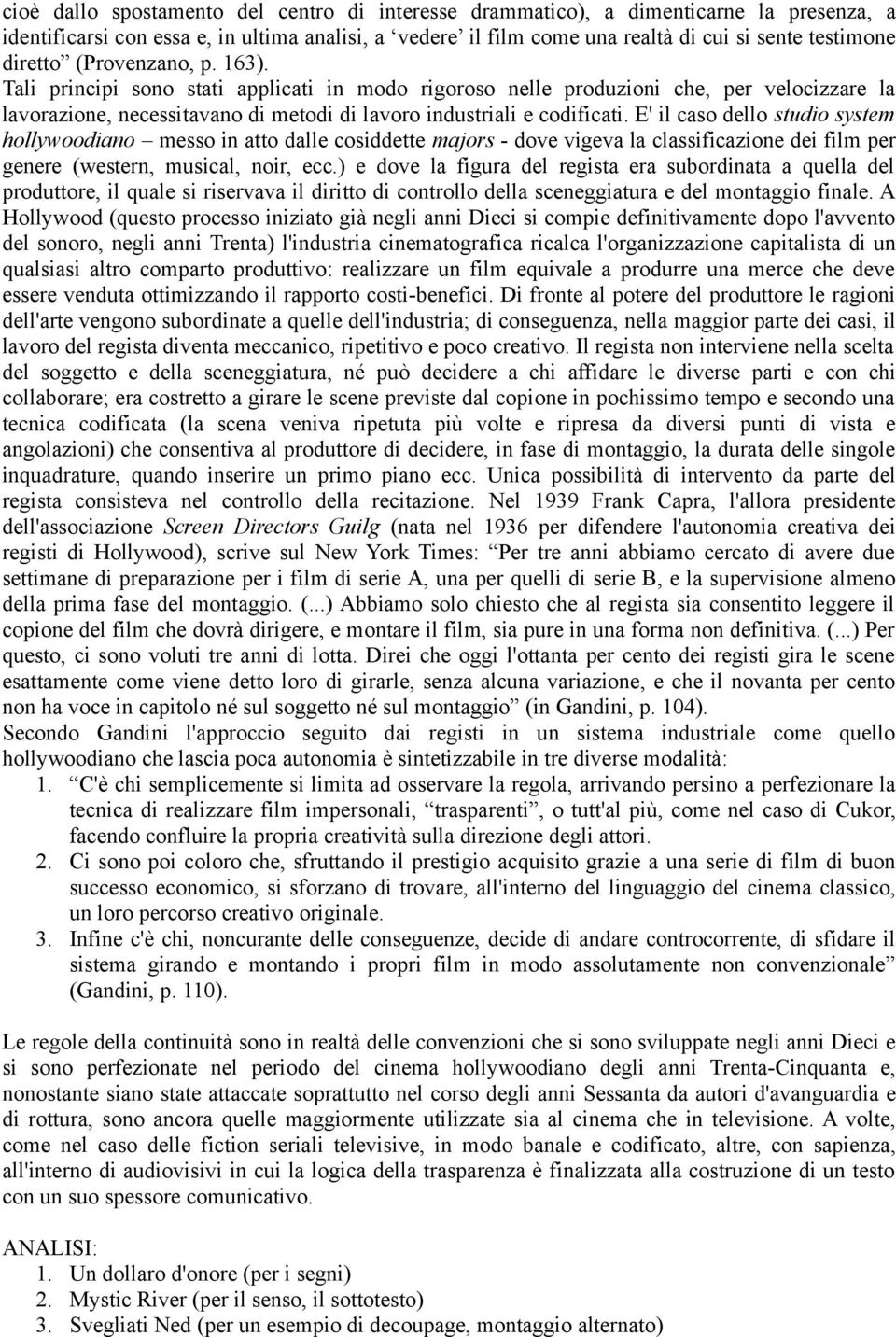 E' il caso dello studio system hollywoodiano messo in atto dalle cosiddette majors - dove vigeva la classificazione dei film per genere (western, musical, noir, ecc.