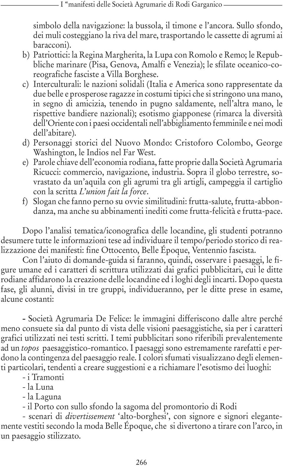 b) Patriottici: la Regina Margherita, la Lupa con Romolo e Remo; le Repubbliche marinare (Pisa, Genova, Amalfi e Venezia); le sfilate oceanico-coreografiche fasciste a Villa Borghese.