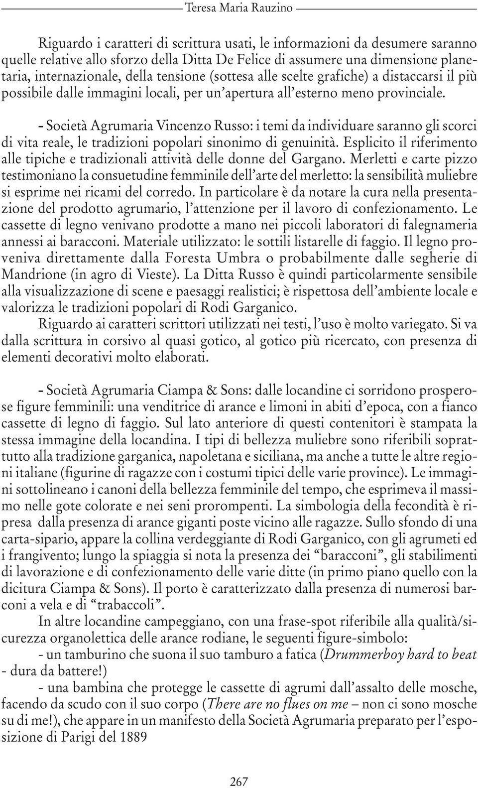 - Società Agrumaria Vincenzo Russo: i temi da individuare saranno gli scorci di vita reale, le tradizioni popolari sinonimo di genuinità.