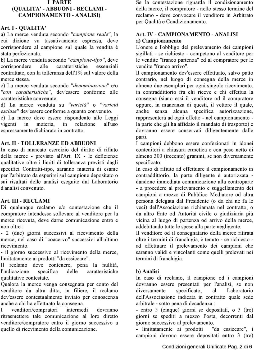 b) La merce venduta secondo "campione-tipo", deve corrispondere alle caratteristiche essenziali contrattate, con la tolleranza dell'1% sul valore della merce stessa.