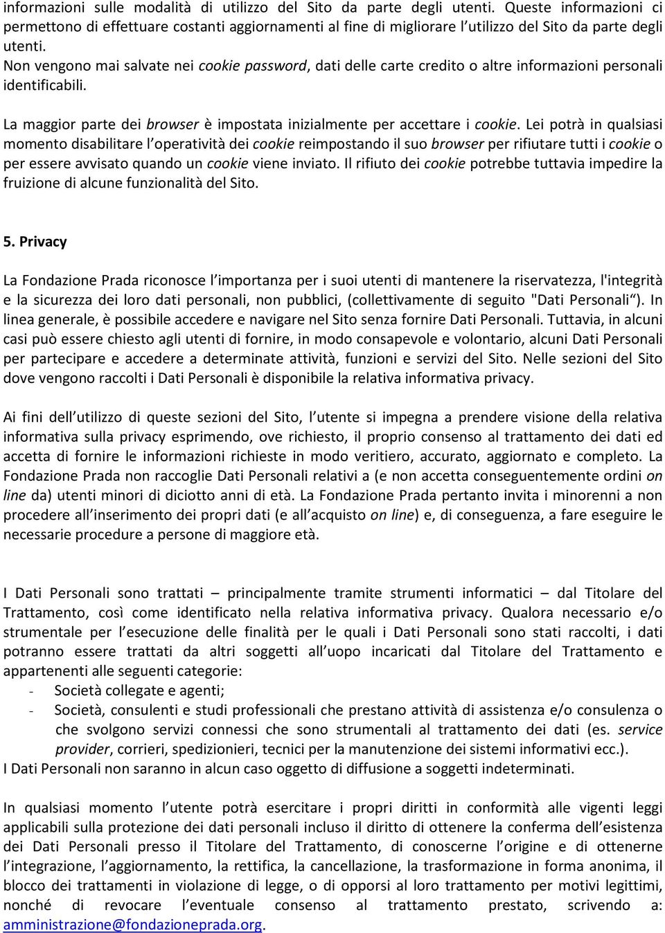 Non vengono mai salvate nei cookie password, dati delle carte credito o altre informazioni personali identificabili. La maggior parte dei browser è impostata inizialmente per accettare i cookie.