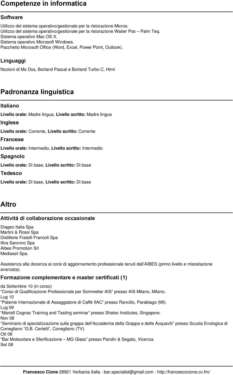 Linguaggi Nozioni di Ms Dos, Borland Pascal e Borland Turbo C, Html Padronanza linguistica Italiano Livello orale: Madre lingua, Livello scritto: Madre lingua Inglese Livello orale: Corrente, Livello