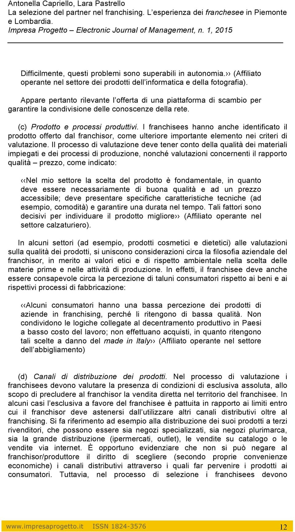 I franchisees hanno anche identificato il prodotto offerto dal franchisor, come ulteriore importante elemento nei criteri di valutazione.