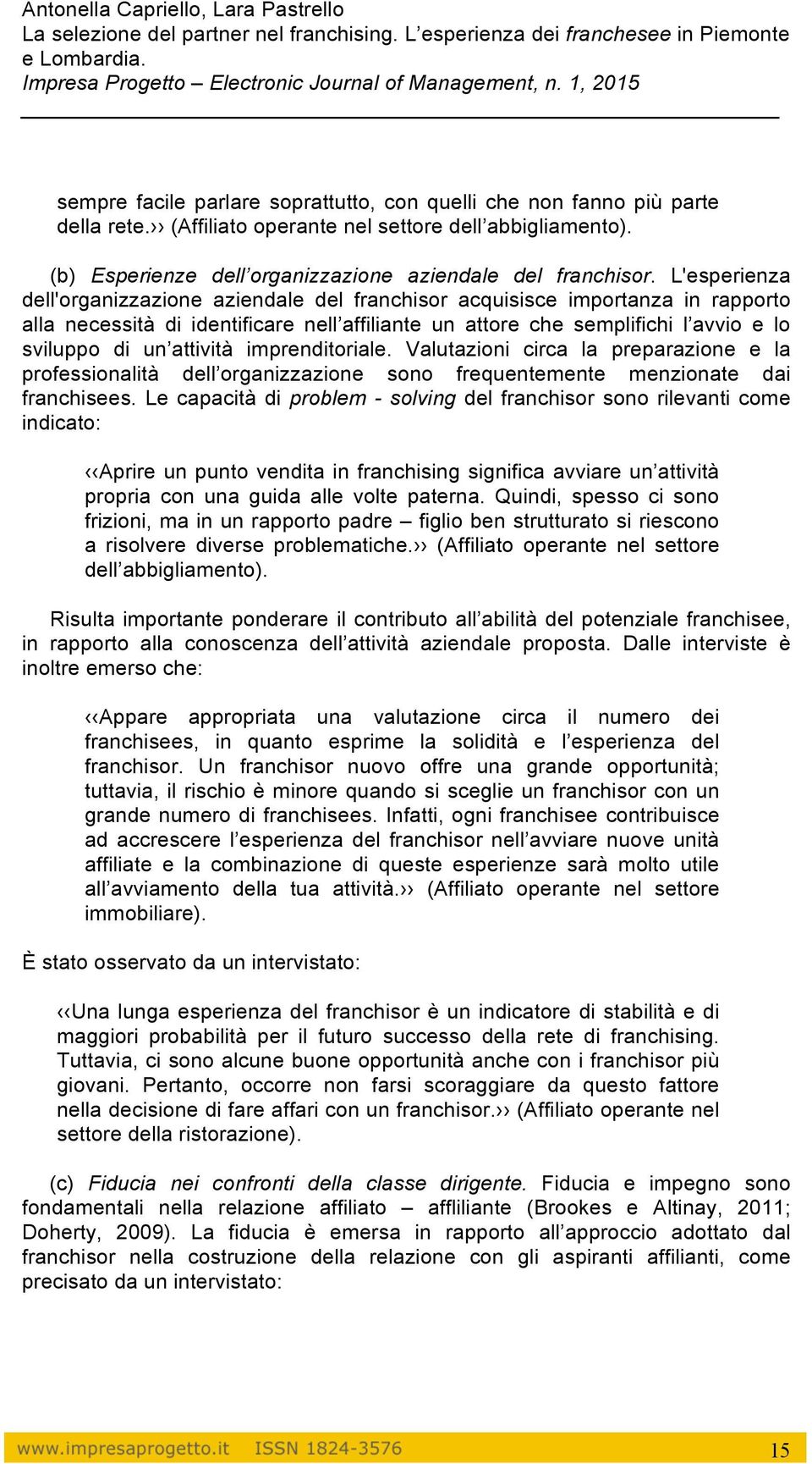 attività imprenditoriale. Valutazioni circa la preparazione e la professionalità dell organizzazione sono frequentemente menzionate dai franchisees.